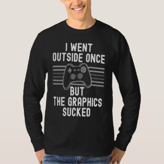 I Went Outside Once But The Graphics Sucked Gamer T-shirt