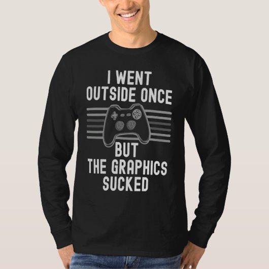 I Went Outside Once But The Graphics Sucked Gamer T-shirt (Voorkant)
