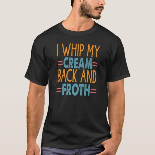I Whip My Cream Back And Froth  Coffee Jokes T-shirt (Voorkant)