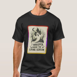 I whisper where the living scream t-shirt