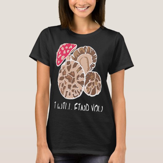 I Will Find You, Funny Mushroom Lovers, Mushroomhe T-shirt (Voorkant)
