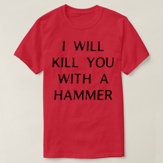I Will Kill You With A Hammer Funny Saying  T-shirt (Design voorkant)