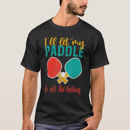 I will let my Paddle do the Talking Table Tennis T-shirt (Voorkant)