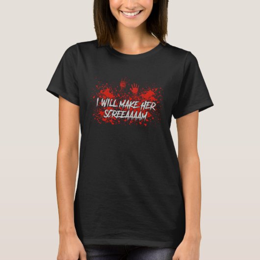 I Will Make Her Screaaam Scary Horror Halloween Pr T-shirt (Voorkant)