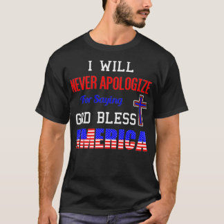 I Will Never Apologize For Saying God Bless Americ T-shirt