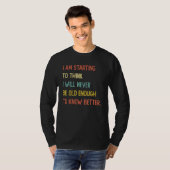 I Will Never Be Old Enough To Know Better Saying T-shirt (Voorkant volledig)