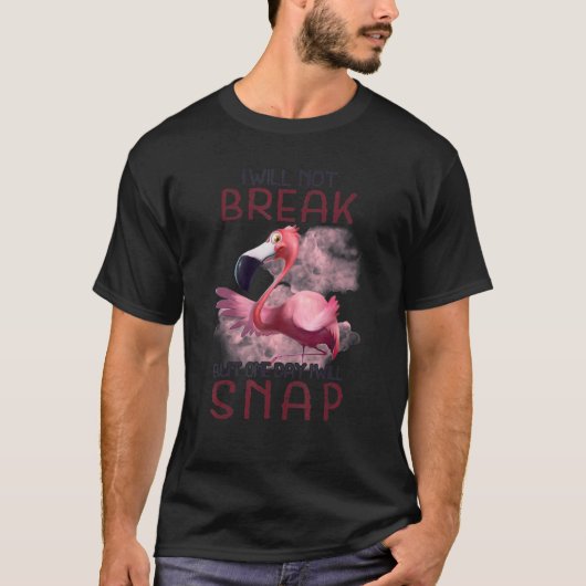 I Will Not Break But One Day I Will Snap Flamingo T-shirt (Voorkant)