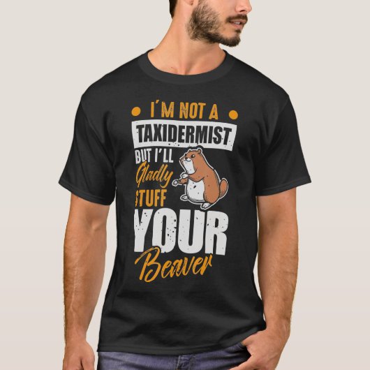 I will Stuff Your Beaver  Wildlife Officer Taiderm T-shirt (Voorkant)
