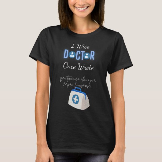 I Wise Doctor Once Wrote for Doctors T-shirt (Voorkant)