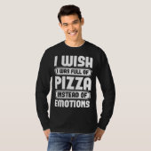 I Wish I Was Full Of Pizza Instead Of Emotion T-shirt (Voorkant volledig)