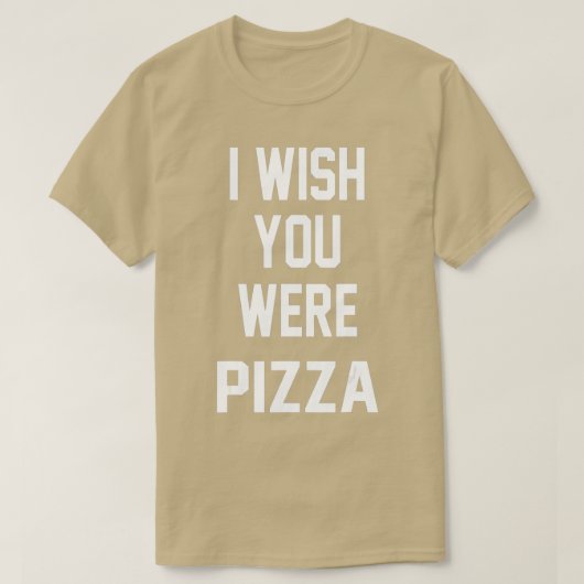 i wish you were pizza t  funny saying tee  t-shirt (Design voorkant)