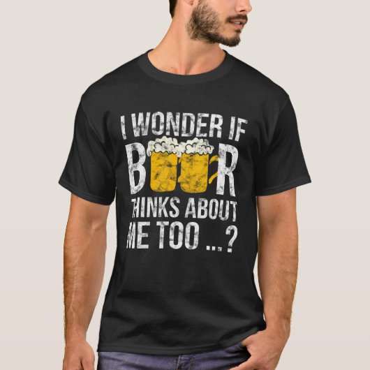 I Wonder If Beer Thinks About Me Too   Idea Men T-shirt (Voorkant)