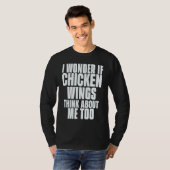 I Wonder If Chicken Wings Think About Me Too Sayin T-shirt (Voorkant volledig)