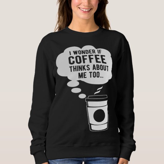 I Wonder If Coffee Thinks About Me Too Trui (Voorkant)