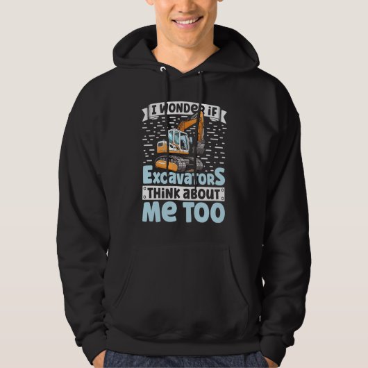 I Wonder If Excavators Think About Me too Construc Hoodie (Voorkant)