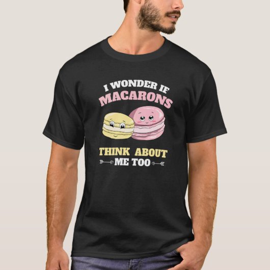 I Wonder If Macarons Think About Me Too Macaron T-shirt (Voorkant)