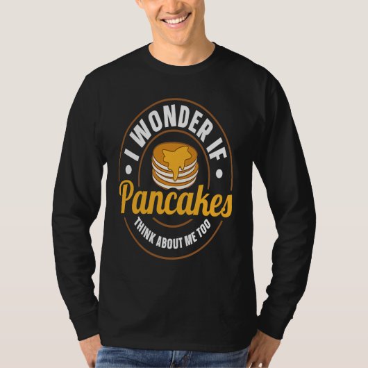 I Wonder If Pancakes Think About Me Too Pancake  S T-shirt (Voorkant)