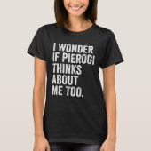 I Wonder If Pierogi Thinks About Me Too Dumpling T-shirt (Voorkant)