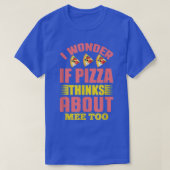 I Wonder If Pizza Thinks About Me Too1307  T-shirt (Design voorkant)
