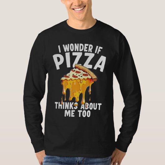 I Wonder If Pizza Thinks About Me Too  10 T-shirt (Voorkant)