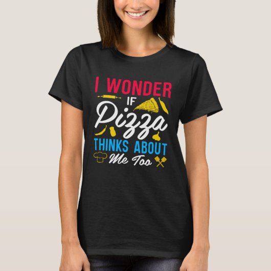 I Wonder If Pizza Thinks About Me Too  1 T-shirt (Voorkant)