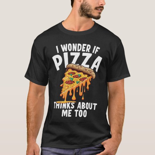 I Wonder If Pizza Thinks About Me Too 3 T-shirt (Voorkant)