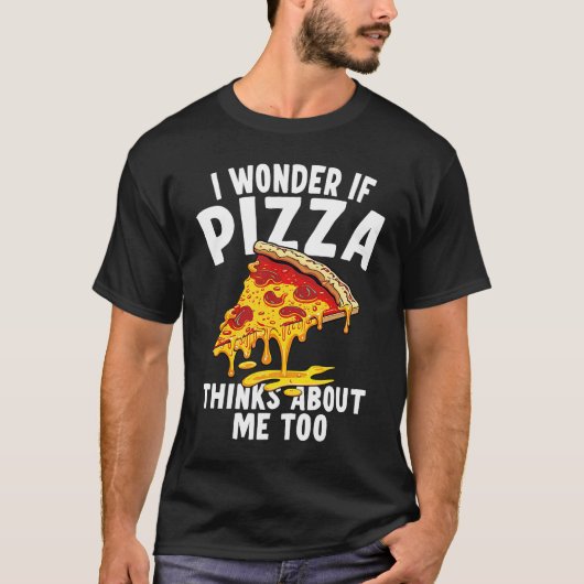I Wonder If Pizza Thinks About Me Too  9 T-shirt (Voorkant)