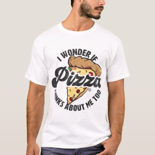 I Wonder If Pizza Thinks About Me Too Funny Food L T-shirt
