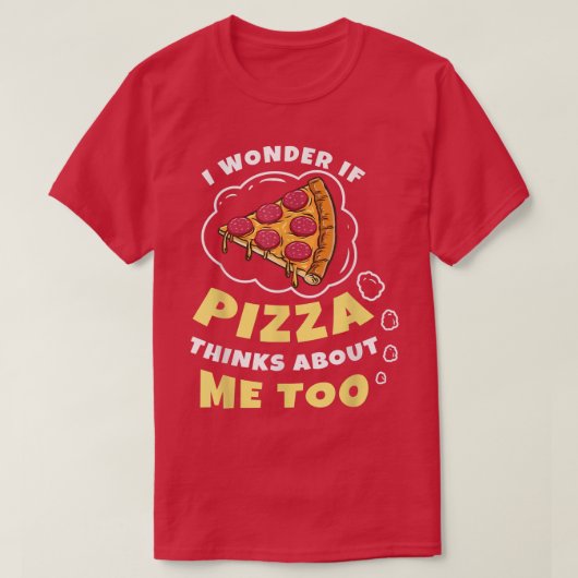 I Wonder if Pizza Thinks About Me Too Pizza Lover  T-shirt (Design voorkant)