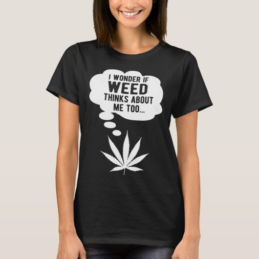 I wonder if weed thinks about me too t-shirt (Voorkant)