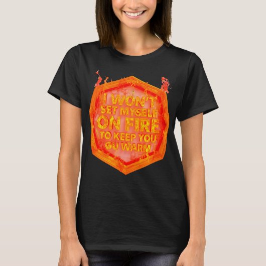 I Won't Set Myself On Fire To Keep You Warm T-shirt (Voorkant)