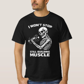 I Won't Stop Still Building Muscle Lifting Skeleto T-shirt