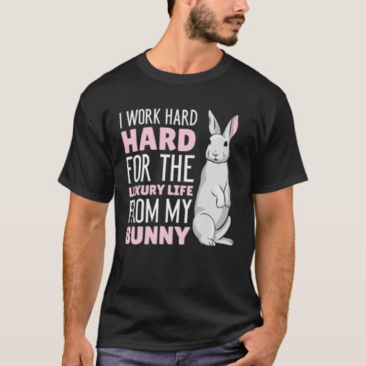 I work hard for the luxury life from my Bunny T-shirt (Voorkant)