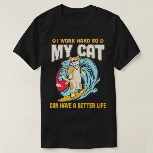 I Work Hard So My Cat Can Have A Better Life T-shirt (Design voorkant)