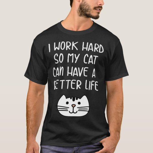 I Work Hard so My Cat Can Have a Better Life Tees (Voorkant)