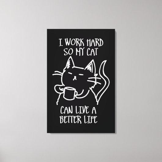 I work hard so my cat can live a better life canvas afdruk (Voorkant)