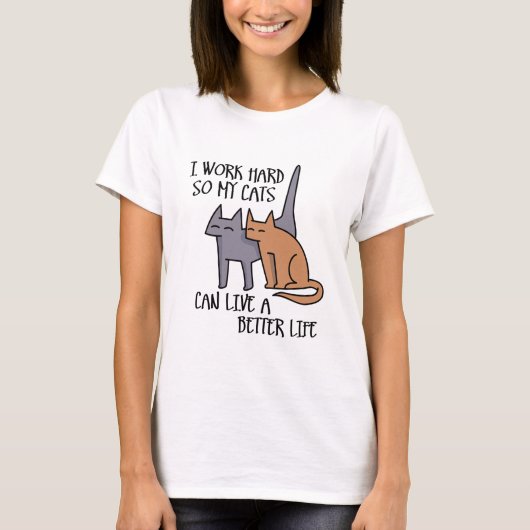 I work hard so my cats can live a better life t-shirt (Voorkant)