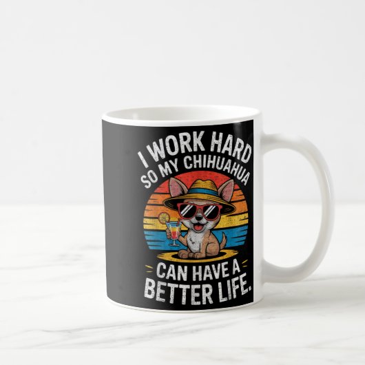 I Work Hard So My Chihuahua Dog Can Have A Better  Koffiemok (Rechts)
