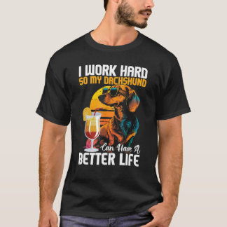 I Work Hard So My Dachshund Can Have A Better Life T-shirt