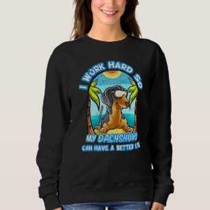 I Work Hard So My Dachshund Can Have A Better Life Trui