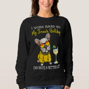 I Work Hard So My French Bulldog Can Have A Better Trui