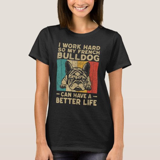 I Work Hard So My French Bulldog Can Have Better L T-shirt (Voorkant)