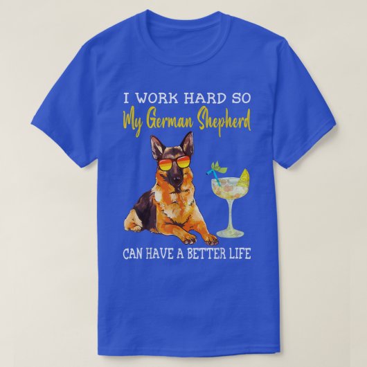 I Work Hard So My German Shepherd Can Have A Bette T-shirt (Design voorkant)