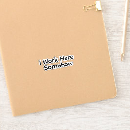 I Work Here Somehow Sticker