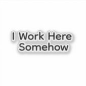I Work Here Somehow Sticker (Voorkant)