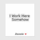 I Work Here Somehow Sticker (Vel)