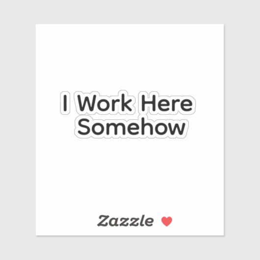 I Work Here Somehow Sticker (Vel)