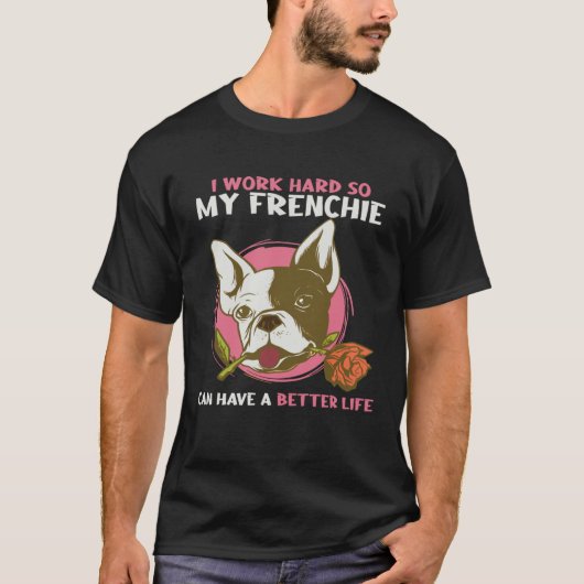 I Work So Hard So My Frenchie Can Have Better Life T-shirt (Voorkant)