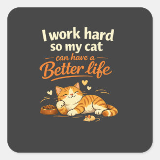   I work so my cat can live better than me – becau Vierkante Sticker
