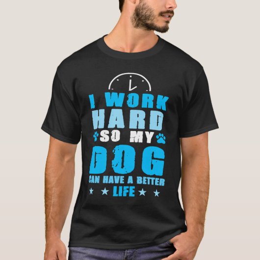 I Work So My Dog Can Have a Better Life Dog T-shirt (Voorkant)